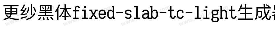 更纱黑体fixed-slab-tc-light生成器字体转换