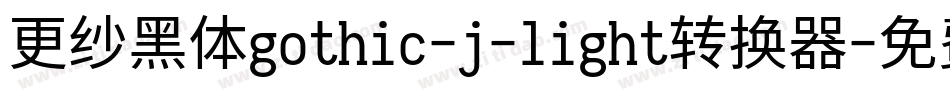 更纱黑体gothic-j-light转换器字体转换
