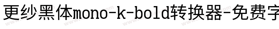更纱黑体mono-k-bold转换器字体转换