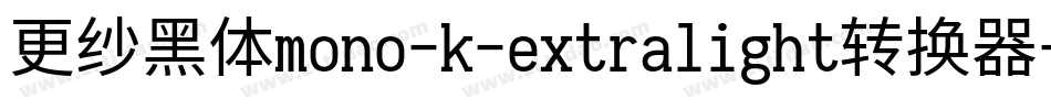 更纱黑体mono-k-extralight转换器字体转换