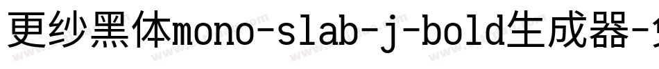 更纱黑体mono-slab-j-bold生成器字体转换