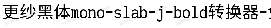 更纱黑体mono-slab-j-bold转换器字体转换