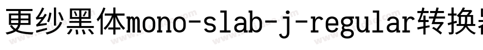 更纱黑体mono-slab-j-regular转换器字体转换