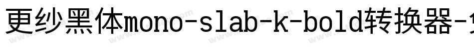 更纱黑体mono-slab-k-bold转换器字体转换
