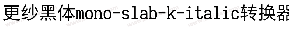 更纱黑体mono-slab-k-italic转换器字体转换