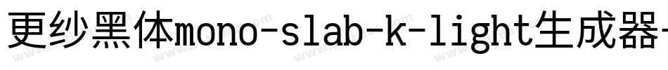 更纱黑体mono-slab-k-light生成器字体转换