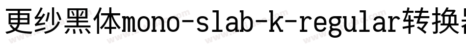 更纱黑体mono-slab-k-regular转换器字体转换