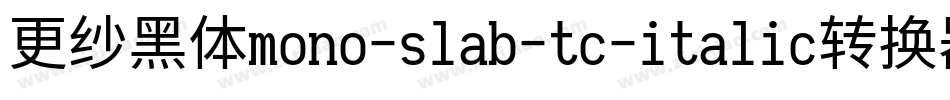 更纱黑体mono-slab-tc-italic转换器字体转换