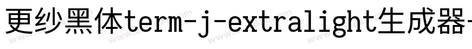 更纱黑体term-j-extralight生成器字体转换