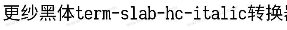 更纱黑体term-slab-hc-italic转换器字体转换