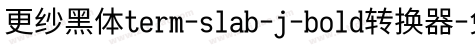 更纱黑体term-slab-j-bold转换器字体转换