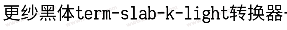 更纱黑体term-slab-k-light转换器字体转换