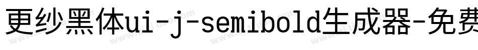 更纱黑体ui-j-semibold生成器字体转换