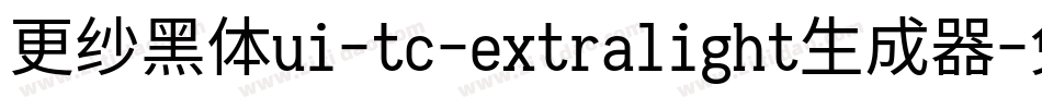 更纱黑体ui-tc-extralight生成器字体转换
