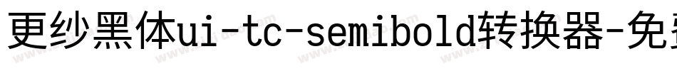更纱黑体ui-tc-semibold转换器字体转换