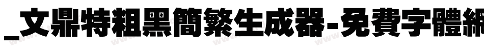 _文鼎特粗黑简繁生成器字体转换