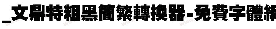 _文鼎特粗黑简繁转换器字体转换