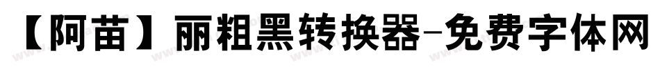 【阿苗】丽粗黑转换器字体转换