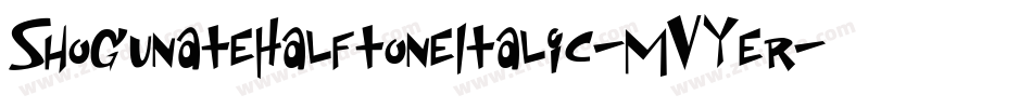 ShogunateHalftoneItalic-MVYer字体转换 ShogunateHalftoneItalic-MVYer字体转换