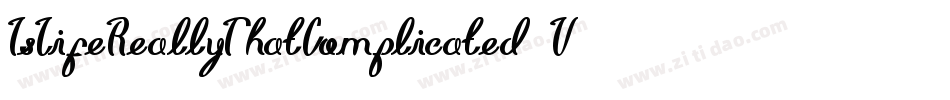 IsLifeReallyThatComplicated-V80V字体转换 IsLifeReallyThatComplicated-V80V字体转换