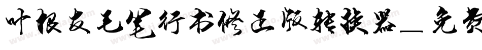 叶根友毛笔行书修正版转换器字体转换