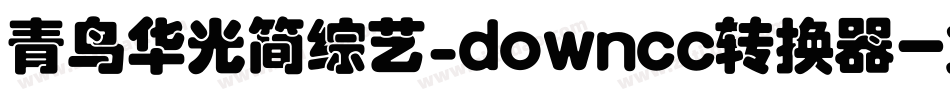 青鸟华光简综艺_downcc转换器字体转换