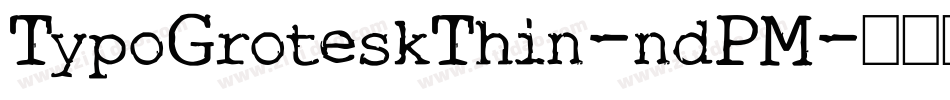 TypoGroteskThin-ndPM字体转换 TypoGroteskThin-ndPM字体转换