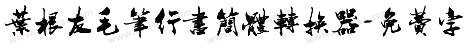 叶根友毛笔行书简体转换器字体转换