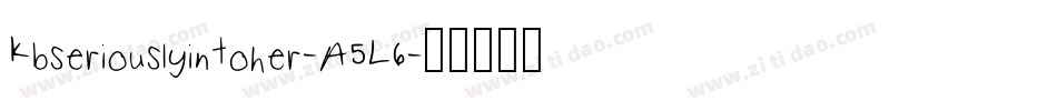Kbseriouslyintoher-A5L6字体转换 Kbseriouslyintoher-A5L6字体转换